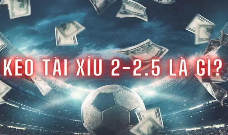 Tài xỉu 2-2.5 – Đâu là cách đánh tài xỉu 2.25 có cơ hội thắng cao nhất 2025